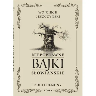 Niepoprawne bajki s�owia�skie. Tom I: Bogi i demony - Wojciech Leszczy�ski