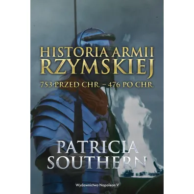 Historia Armii Rzymskiej 753 przed Chr.476 po Chr - Patricia  Southern