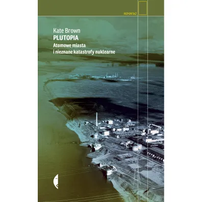 Plutopia. Atomowe miasta i nieznane katastrofy nuklearne - Kate Brown