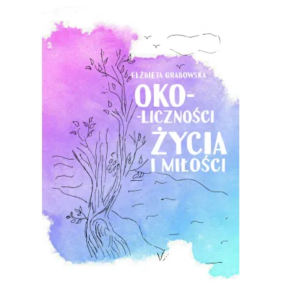 Oko-liczno�ci �ycia i mi�o�ci - El�bieta  Grabowska