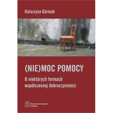 (Nie)moc pomocy. O niekt�rych formach wsp�czesnej dobroczynno�ci - Katarzyna G�rniak