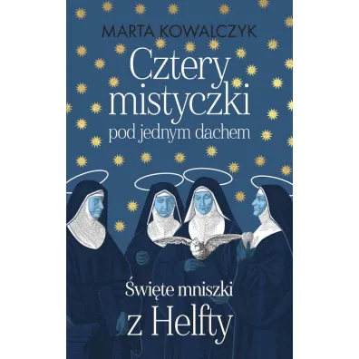 Cztery mistyczki pod jednym dachem. �wi�te mniszki z Helfty - Marta Kowalczyk