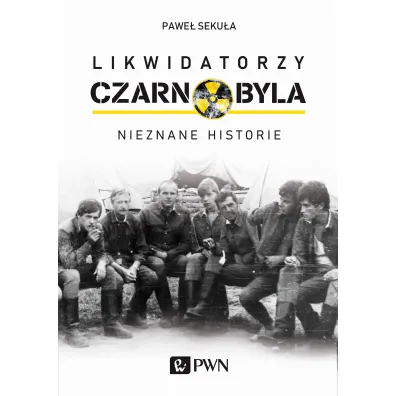 Likwidatorzy Czarnobyla. Nieznane historie - Pawe�  Seku�a