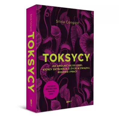 Toksycy. Jak uwolni� si� od ludzi, kt�rzy zatruwaj� ci �ycie w zwi�zku, rodzinie i pracy