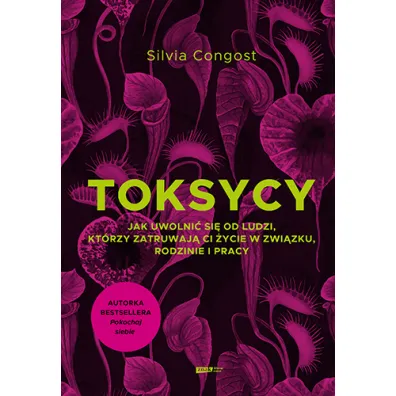 Toksycy. Jak uwolni� si� od ludzi, kt�rzy zatruwaj� ci �ycie w zwi�zku, rodzinie i pracy