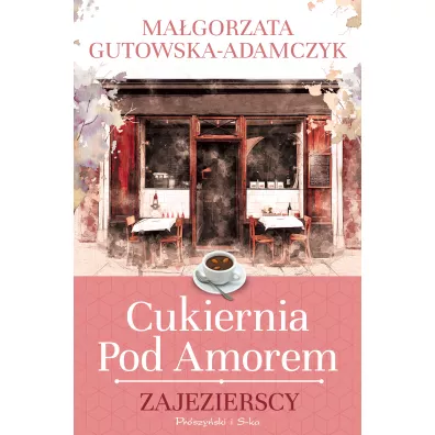 Zajezierscy. Cukiernia pod Amorem. Tom 1 - Ma�gorzata Gutowska-Adamczyk