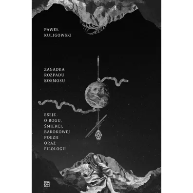 Zagadka rozpadu kosmosu. Eseje o Bogu, �mierci, barokowej poezji oraz filologii - Pawe� Kuligowski
