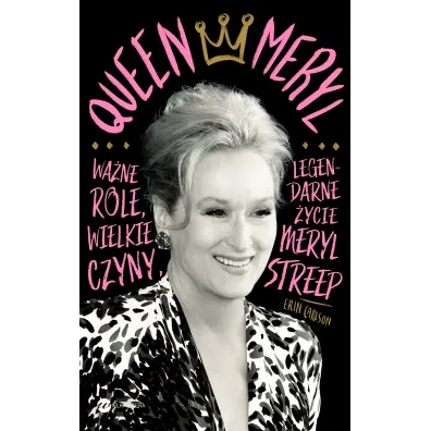 Queen Meryl. Wa�ne role, wielkie czyny i legendarne �ycie Meryl Streep - Erin  Carlson