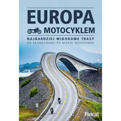 Europa motocyklem. Najbardziej widokowe trasy od Skandynawii po Morze �r�dziemne