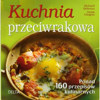Kuchnia przeciwrakowa. Ponad 160 przepisw kulinarnych - Richard Beliveau, Denis Gingras