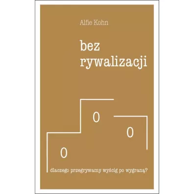 Bez rywalizacji. Dlaczego przegrywamy wy�cig po wygran�? - Alfie Kohn