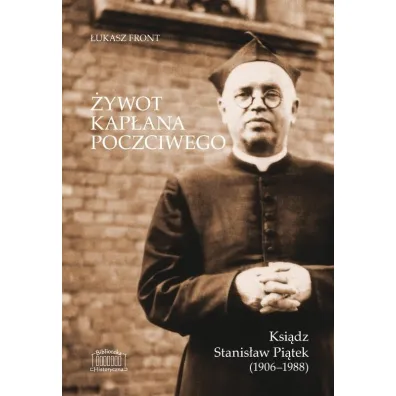 �ywot kap�ana poczciwego. Ksi�dz Stanis�aw Pi�tek (1906&ndash;1988) - �ukasz  Front