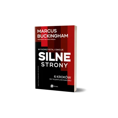 Wykorzystaj swoje silne strony. 6 krok�w od talentu do sukcesu