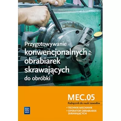 Przygotowywanie konwencjonalnych obrabiarek skrawaj�cych do obr�bki. Kwalifikacja MEC.05. Szko�y ponadgimnazjalne. Podr�cznik do nauki zawod�w technik mechanik i operator obrabiarek skrawaj�cych - Janusz Figurski, Stanis�aw Popis