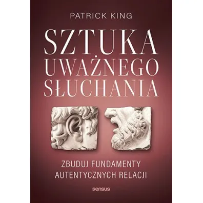 Sztuka uwa�nego s�uchania. Zbuduj fundamenty autentycznych relacji - Patrick King
