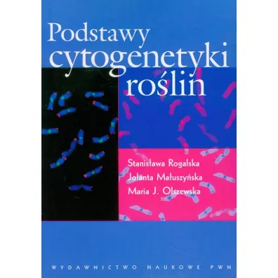 Podstawy cytogenetyki ro�lin - Jolanta Ma�uszy�ska, Jolanta Maria Olszewska, Stanis�awa Rogalska, Maria J Olszewska