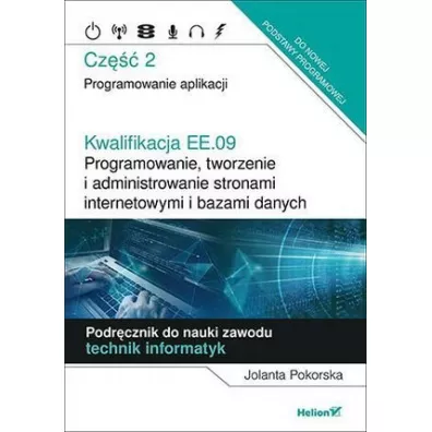 Kwalifikacja EE.09. Programowanie, tworzenie i administrowanie stronami internetowymi i bazami danych. Cz�� 2. Programowanie aplikacji. Podr�cznik do nauki zawodu technik informatyk - Jolanta Pokorska