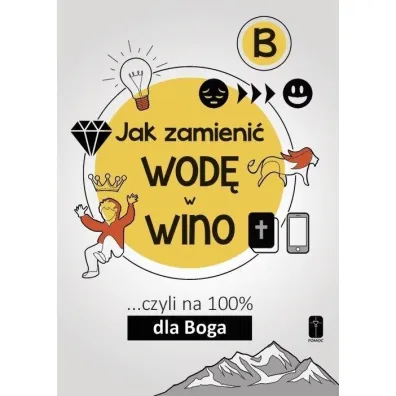 Jak zamieni� wod� w wino... czyli na 100% dla Boga. Cz�� B - Maciej  Kalisiak