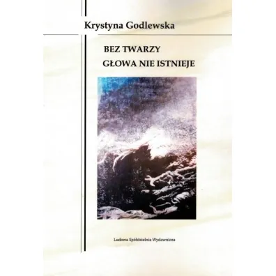 Bez twarzy g�owa nie istnieje - Krystyna  Godlewska