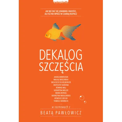 Dekalog szcz�cia. Jak nie da� si� udawanej rado�ci, ale te� nie wpa�� w czarn� rozpacz - Beata Paw�owicz