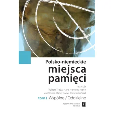 Wsp�lne/oddzielne. Polsko-Niemieckie Miejsca Pami�ci. Tom 1 - Robert Traba, Hahn Hennig Hans