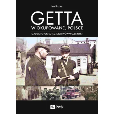 Getta w okupowanej Polsce. Rzadkie fotografie z archiw�w wojennych - Ian Baxter