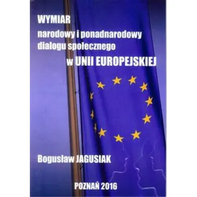 Wymiar narodowy i ponadnarodowy dialogu spo�ecznego w Unii Europejskiej - Bogus�aw Jagusiak