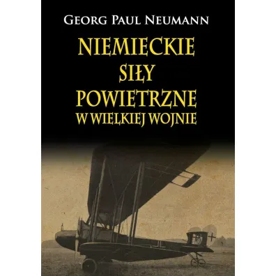 Niemieckie Si�y Powietrzne w Wielkiej Wojnie - Paul Neumann Georg