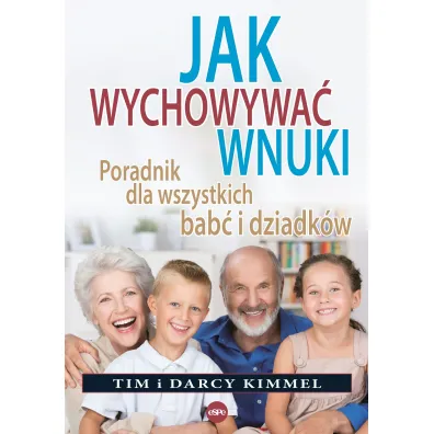 Jak wychowywa� wnuki Poradnik dla wszystkich bab� i dziadk�w - Tim Kimmel, Darcy Kimmel