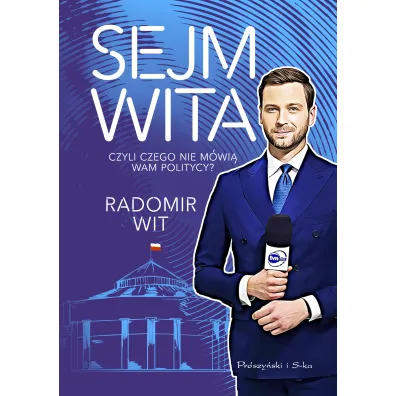 Sejm Wita. Czyli czego nie m�wi� wam politycy? - Radomir Wit