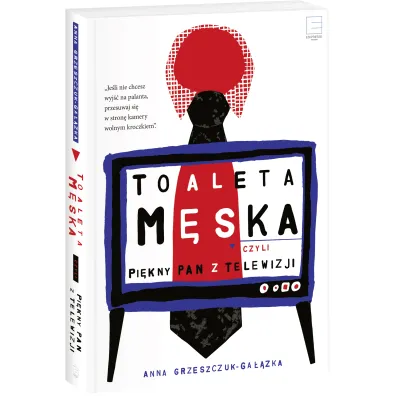 Toaleta m�ska, czyli pi�kny pan z telewizji - Anna Grzeszczuk-Ga��zka