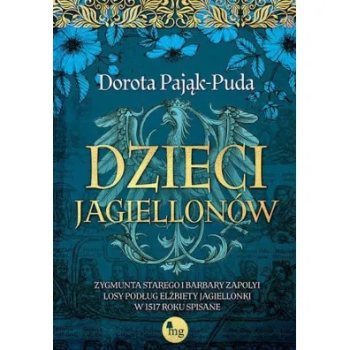 Dzieci Jagiellon�w. Zygmunta Starego i Barbary Zapolyi losy pod�ug El�biety Jagiellonki w 1517 roku spisane - Dorota Paj�k-Puda