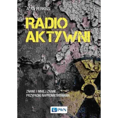 Radioaktywni. Znane i mniej znane przypadki napromieniowania - Alan Perkins