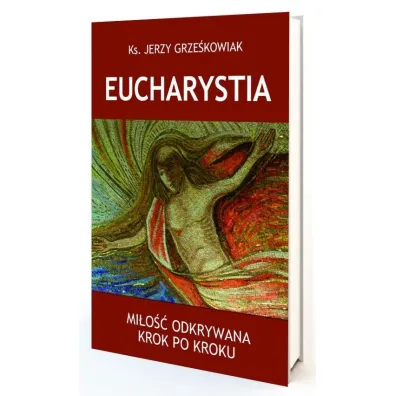 Eucharystia. Mi�o�� odkrywana krok po kroku - Jerzy  Grze�kowiak