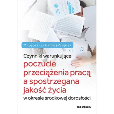 Czynniki warunkuj�ce poczucie przeci��enia prac� a spostrzegana jako�� �ycia w okresie �rodkowej doros�o�ci - Ma�gorzata Bratos-St�pie�