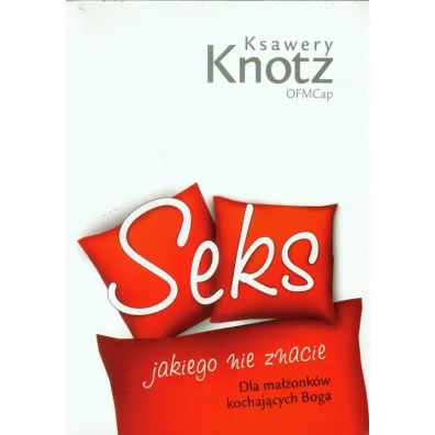 Seks jakiego nie znacie. Dla ma��onk�w kochaj�cych Boga - Roman Ks Ceglarek, Antoni D�ugosz, Roman Ceglarek