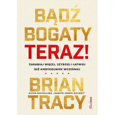 Bd bogaty. Teraz! Zarabiaj wicej, szybciej... - Brian Tracy
