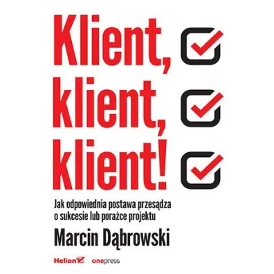 Klient, klient, klient! Jak odpowiednia postawa przes�dza o sukcesie lub pora�ce projektu - Marcin D�browski