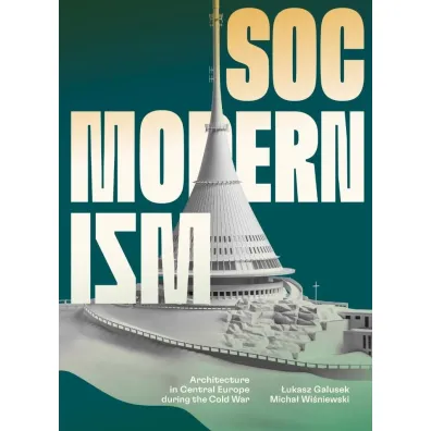 Socmodernism. Architecture in Central Europe.. - �ukasz Galusek, Micha� Wi�niewski