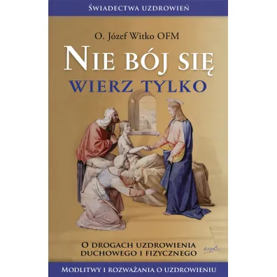 Nie b�j si�, wierz tylko - J�zef Witko