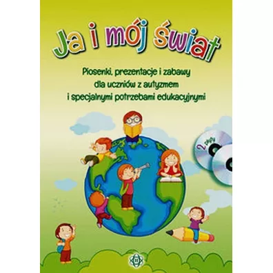 Ja i m�j �wiat. Piosenki, prezentacje i zabawy dla uczni�w z autyzmem i specjalnymi potrzebami edukacyjnymi