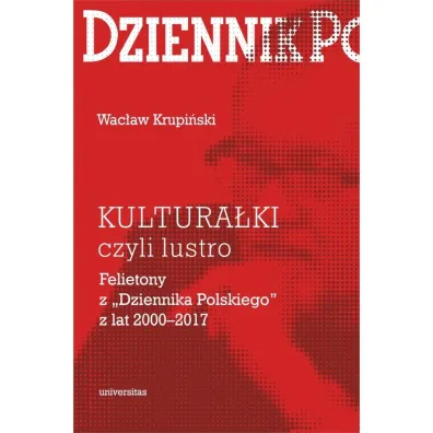Kultura�ki czyli lustro Felietony z &bdquo;Dziennika Polskiego&rdquo; z lat 2000-2017 - Wac�aw Krupi�ski
