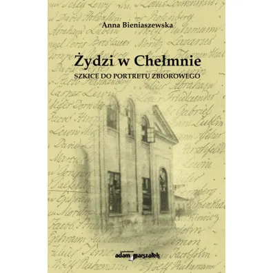 �ydzi w Che�mnie. Szkice do portretu zbiorowego - Anna Bieniaszewska