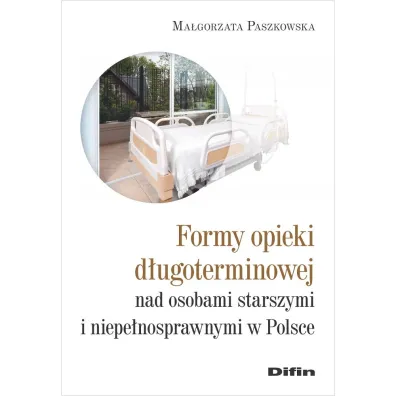 Formy opieki d�ugoterminowej nad osobami starszymi i niepe�nosprawnymi w Polsce - Ma�gorzata Paszkowska