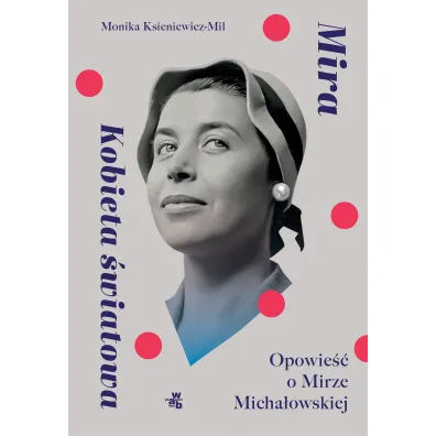 Mira. Kobieta �wiatowa. Opowie�� o Mirze Micha�owskiej - Monika  Ksieniewicz-Mil