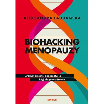 Biohacking menopauzy. Zrozum zmian�, zaakceptuj j� i �yj d�ugo w zdrowiu - Aleksandra  Lauda�ska