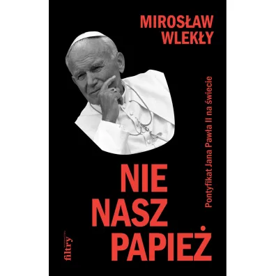 Nie nasz papie�. Pontyfikat Jana Paw�a II na �wiecie - Miros�aw Wlek�y