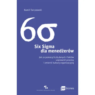 Six Sigma dla mened�er�w. Jak za pomoc� liczb, danych i fakt�w usprawni� procesy i zmieni� kultur� organizacyjn�