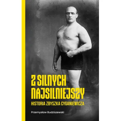 Z silnych najsilniejszy. Historia Zbyszka Cyganiewicza - Przemys�aw  Budziszewski
