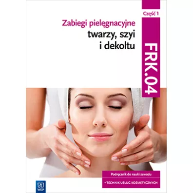Zabiegi piel�gnacyjne twarzy, szyi i dekoltu. Podr�cznik do nauki zawodu technik us�ug kosmetycznych - Joanna Dylewska-Grzelakowska